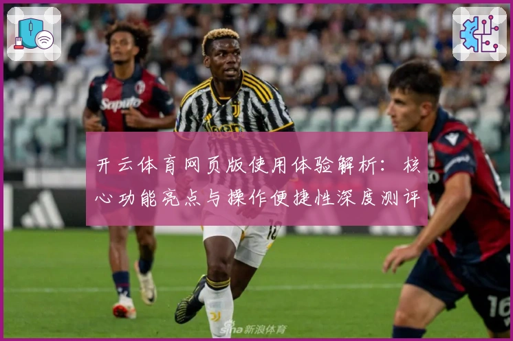 开云体育网页版使用体验解析：核心功能亮点与操作便捷性深度测评